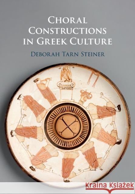 Choral Constructions in Greek Culture Deborah Tarn (Columbia University, New York) Steiner 9781107527577