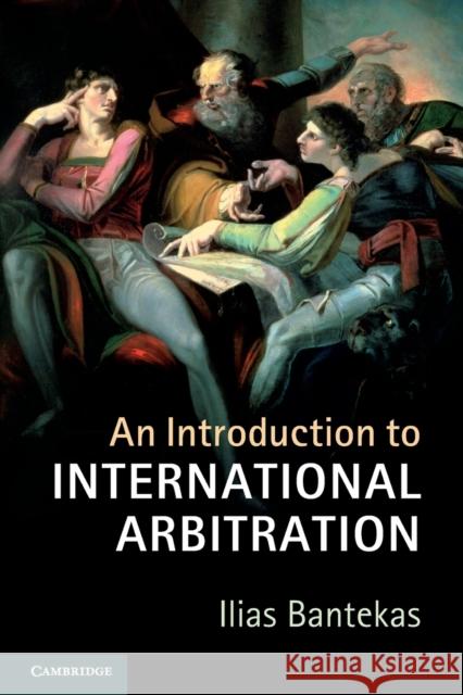 An Introduction to International Arbitration Ilias Bantekas 9781107527805