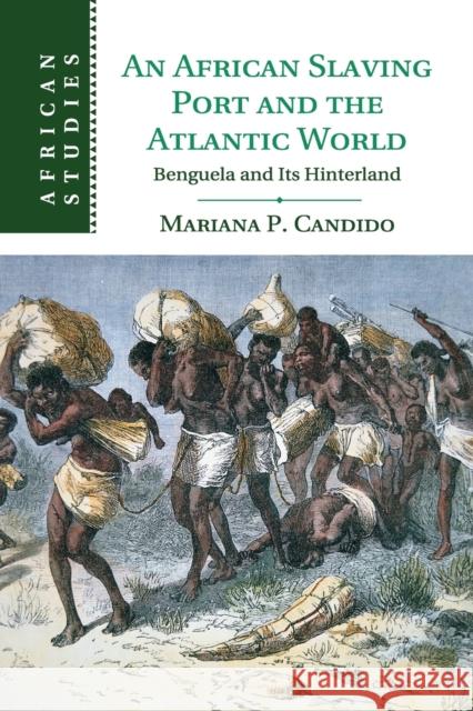 An African Slaving Port and the Atlantic World: Benguela and Its Hinterland Candido, Mariana 9781107529748 Cambridge University Press