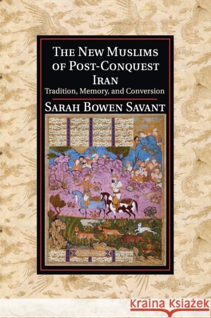 The New Muslims of Post-Conquest Iran: Tradition, Memory, and Conversion Savant, Sarah Bowen 9781107529854 Cambridge University Press