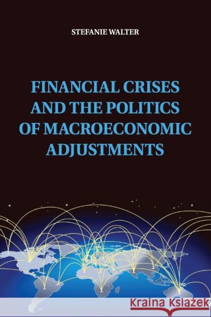 Financial Crises and the Politics of Macroeconomic Adjustments Stefanie Walter 9781107529908 Cambridge University Press