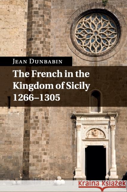 The French in the Kingdom of Sicily, 1266-1305 Jean Dunbabin 9781107530447 Cambridge University Press