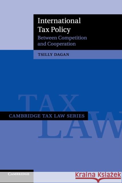 International Tax Policy: Between Competition and Cooperation Tsilly Dagan 9781107531031 Cambridge University Press