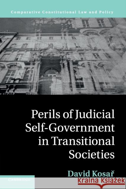 Perils of Judicial Self-Government in Transitional Societies David Kosař 9781107531048 Cambridge University Press