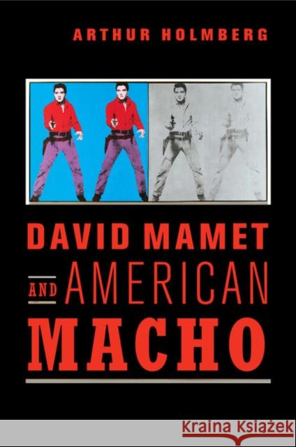 David Mamet and American Macho Arthur Holmberg   9781107532281 Cambridge University Press