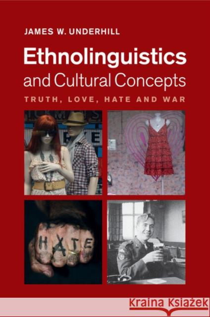 Ethnolinguistics and Cultural Concepts: Truth, Love, Hate and War Underhill, James W. 9781107532847