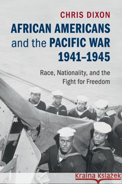 African Americans and the Pacific War, 1941-1945: Race, Nationality, and the Fight for Freedom Chris Dixon 9781107532939