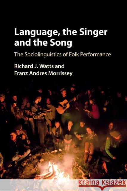 Language, the Singer and the Song: The Sociolinguistics of Folk Performance Richard J. Watts (Universität Bern, Switzerland), Franz Andres Morrissey (Universität Bern, Switzerland) 9781107533042 Cambridge University Press