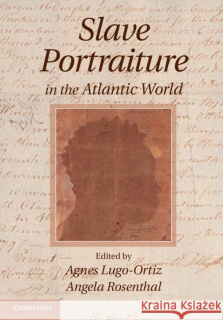 Slave Portraiture in the Atlantic World Agnes Lugo-Ortiz Angela Rosenthal 9781107533752