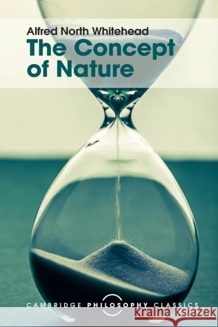 The Concept of Nature: Tarner Lectures Alfred North Whitehead 9781107534315