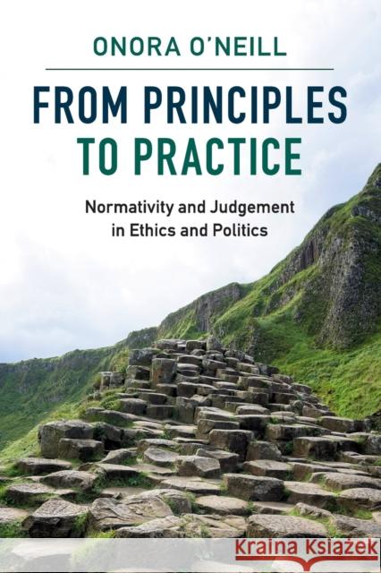 From Principles to Practice: Normativity and Judgement in Ethics and Politics O'Neill, Onora 9781107534353 Cambridge University Press