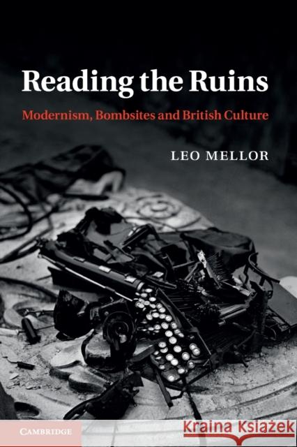 Reading the Ruins: Modernism, Bombsites and British Culture Leo Mellor (Murray Edwards College, Cambridge) 9781107534438