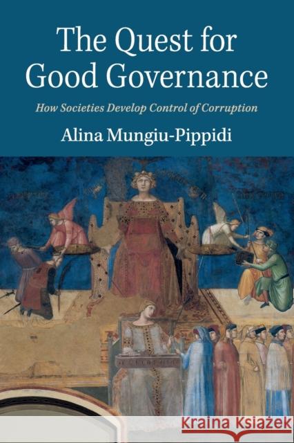 The Quest for Good Governance: How Societies Develop Control of Corruption Mungiu-Pippidi, Alina 9781107534575 Cambridge University Press