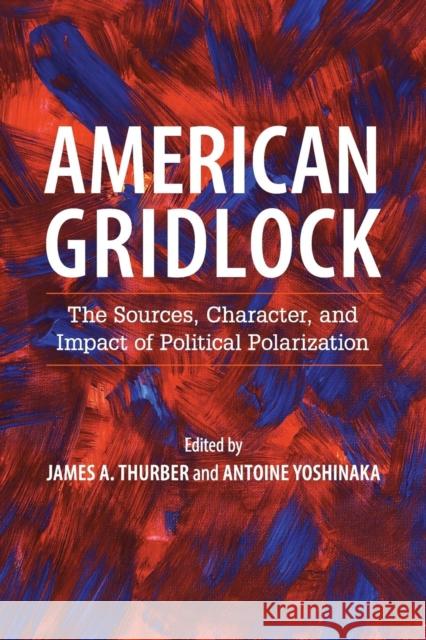 American Gridlock: The Sources, Character, and Impact of Political Polarization Thurber, James A. 9781107534698