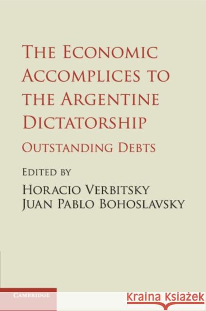 The Economic Accomplices to the Argentine Dictatorship Verbitsky, Horacio 9781107534742