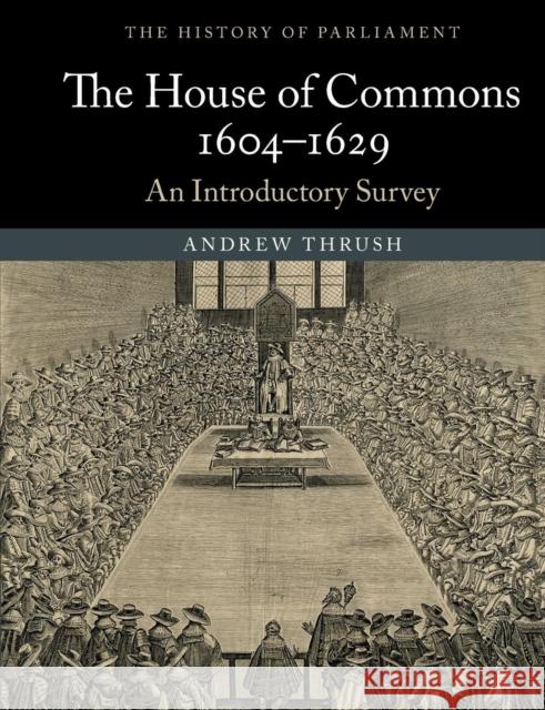 The House of Commons 1604-1629: An Introductory Survey Thrush, Andrew 9781107534841
