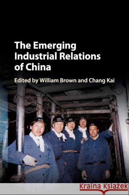 The Emerging Industrial Relations of China William Brown Chang Kai 9781107534964