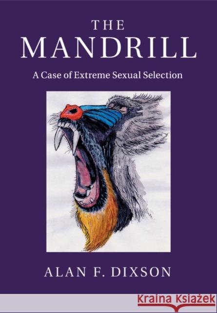 The Mandrill: A Case of Extreme Sexual Selection Dixson, Alan F. 9781107535121