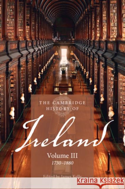 The Cambridge History of Ireland: Volume 3, 1730–1880 James Kelly (Dublin City University), Thomas Bartlett (University of Aberdeen) 9781107535596