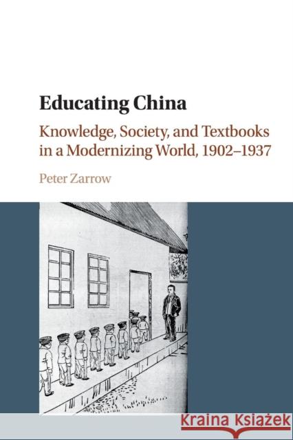 Educating China: Knowledge, Society and Textbooks in a Modernizing World, 1902-1937 Zarrow, Peter 9781107535756 Cambridge University Press