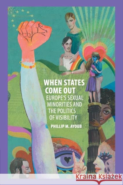 When States Come Out: Europe's Sexual Minorities and the Politics of Visibility Ayoub, Phillip M. 9781107535893 Cambridge University Press