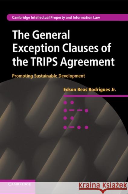 The General Exception Clauses of the Trips Agreement: Promoting Sustainable Development Beas Rodrigues Jr, Edson 9781107536166