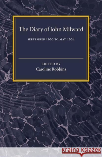 The Diary of John Milward: September 1666 to May 1668 Milward, John 9781107536449