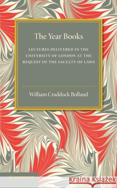 The Year Books: Lectures Delivered in the University of London at the Request of the Faculty of Laws Bolland, William Craddock 9781107537026