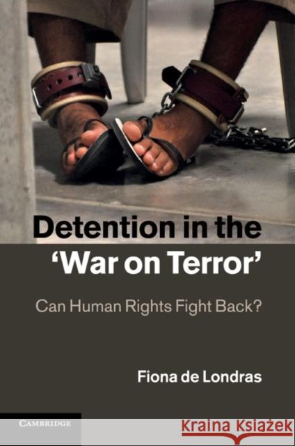 Detention in the 'War on Terror': Can Human Rights Fight Back? Londras, Fiona de 9781107538153 Cambridge University Press