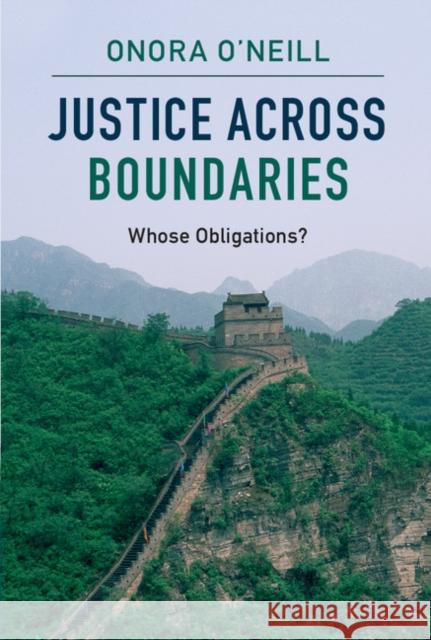 Justice Across Boundaries: Whose Obligations? Onora O'Neill 9781107538177