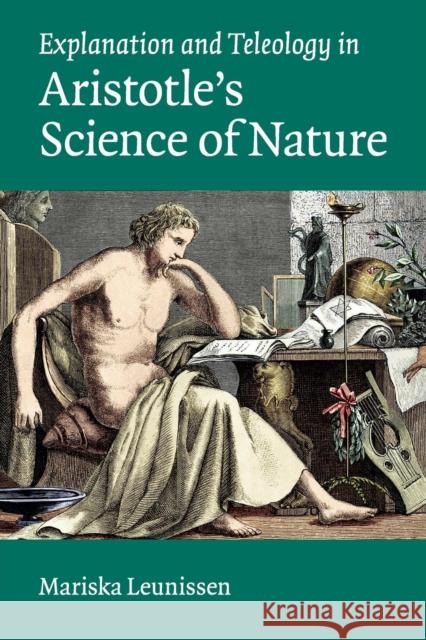 Explanation and Teleology in Aristotle's Science of Nature Mariska Leunissen 9781107538856