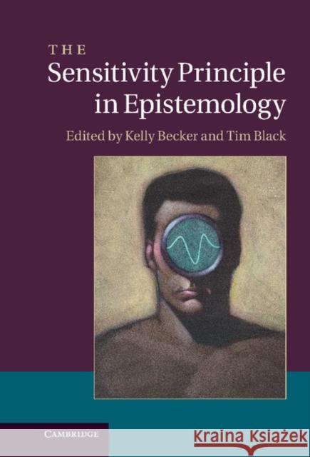 The Sensitivity Principle in Epistemology Kelly Becker Tim Black  9781107538863 Cambridge University Press