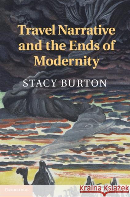 Travel Narrative and the Ends of Modernity Stacy Burton 9781107539754 Cambridge University Press