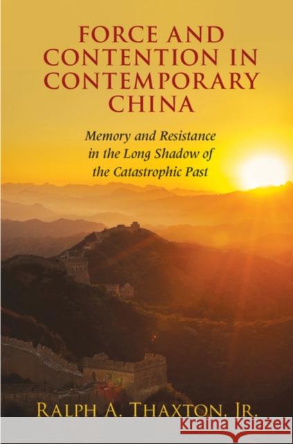 Force and Contention in Contemporary China: Memory and Resistance in the Long Shadow of the Catastrophic Past Ralph A. Thaxto 9781107539822 Cambridge University Press