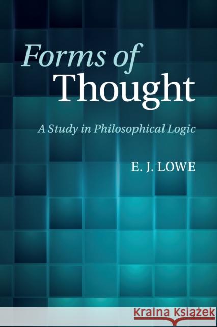 Forms of Thought: A Study in Philosophical Logic Lowe, E. J. 9781107540439 Cambridge University Press
