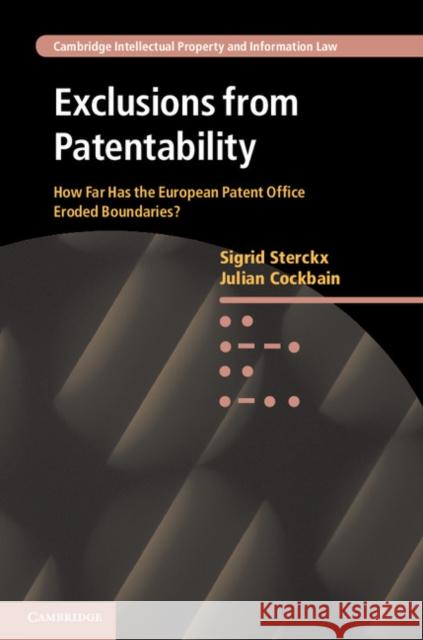 Exclusions from Patentability: How Far Has the European Patent Office Eroded Boundaries? Sterckx, Sigrid 9781107542624