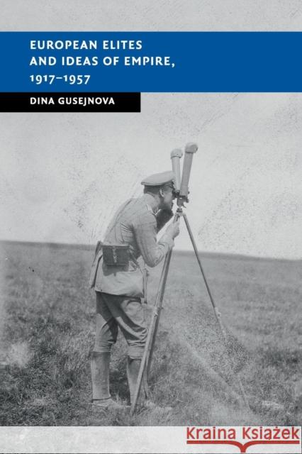 European Elites and Ideas of Empire, 1917-1957 Dina Gusejnova 9781107543584