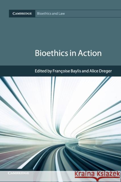Bioethics in Action Francoise Baylis Alice Dreger 9781107543935 Cambridge University Press