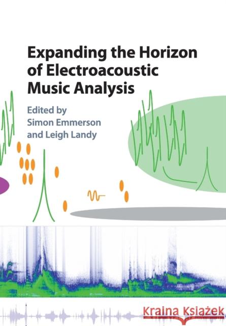 Expanding the Horizon of Electroacoustic Music Analysis Simon Emmerson Leigh Landy 9781107544055 Cambridge University Press