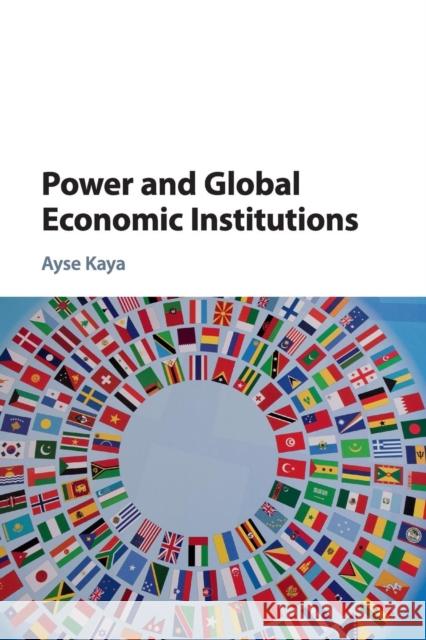 Power and Global Economic Institutions Ayse Kaya 9781107544062