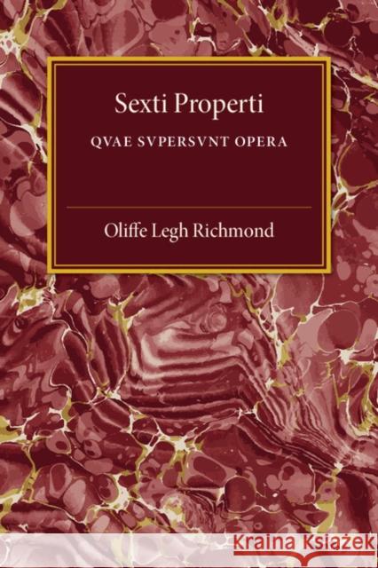 Sexti Properti: Qvae Svpersvnt Opera Oliffe Legh Richmond 9781107545212 Cambridge University Press
