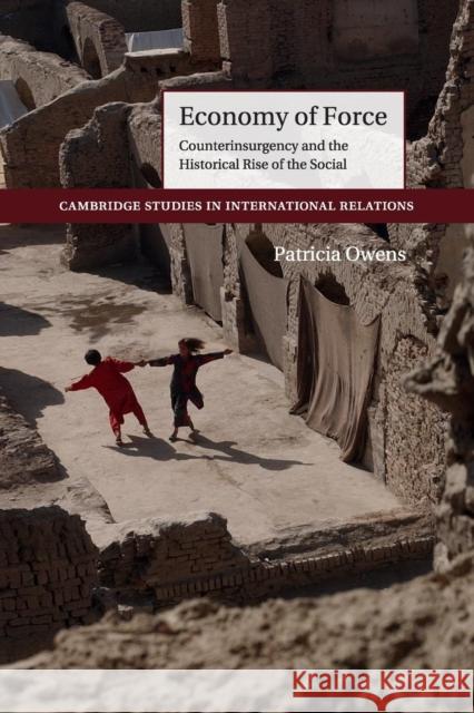 Economy of Force: Counterinsurgency and the Historical Rise of the Social Owens, Patricia 9781107545687 Cambridge University Press