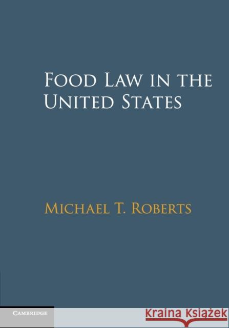 Food Law in the United States Michael T. Roberts 9781107545762 Cambridge University Press