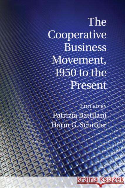 The Cooperative Business Movement, 1950 to the Present Patrizia Battilani Harm G. Schroter 9781107545816 Cambridge University Press