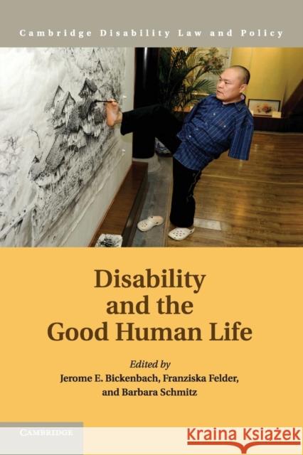 Disability and the Good Human Life Jerome E. Bickenbach Franziska Felder Barbara Schmitz 9781107545830 Cambridge University Press