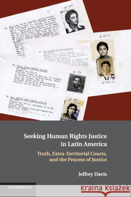 Seeking Human Rights Justice in Latin America: Truth, Extra-Territorial Courts, and the Process of Justice Davis, Jeffrey 9781107546097