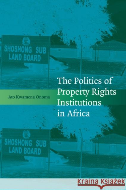 The Politics of Property Rights Institutions in Africa Ato Kwamena Onoma 9781107546196 Cambridge University Press