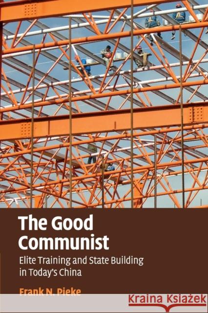 The Good Communist: Elite Training and State Building in Today's China Pieke, Frank N. 9781107547698