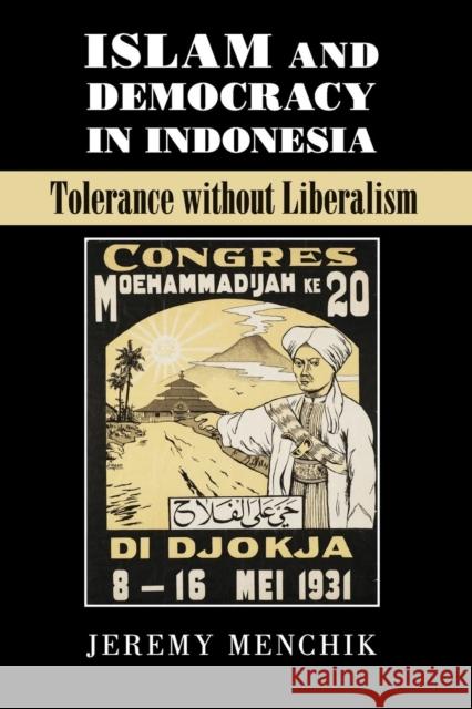 Islam and Democracy in Indonesia: Tolerance Without Liberalism Menchik, Jeremy 9781107548039 Cambridge University Press