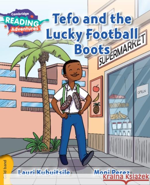 Cambridge Reading Adventures Tefo and the Lucky Football Boots Gold Band Lauri Kubuitsile, Moni Perez 9781107551411 Cambridge University Press